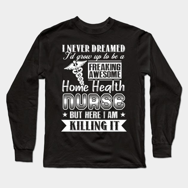 Awesome Home Health Nurse For Nursing Week Long Sleeve T-Shirt by Stick Figure103